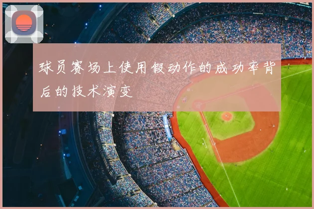 球员赛场上使用假动作的成功率背后的技术演变