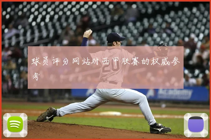 球员评分网站对西甲联赛的权威参考